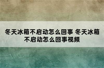 冬天冰箱不启动怎么回事 冬天冰箱不启动怎么回事视频